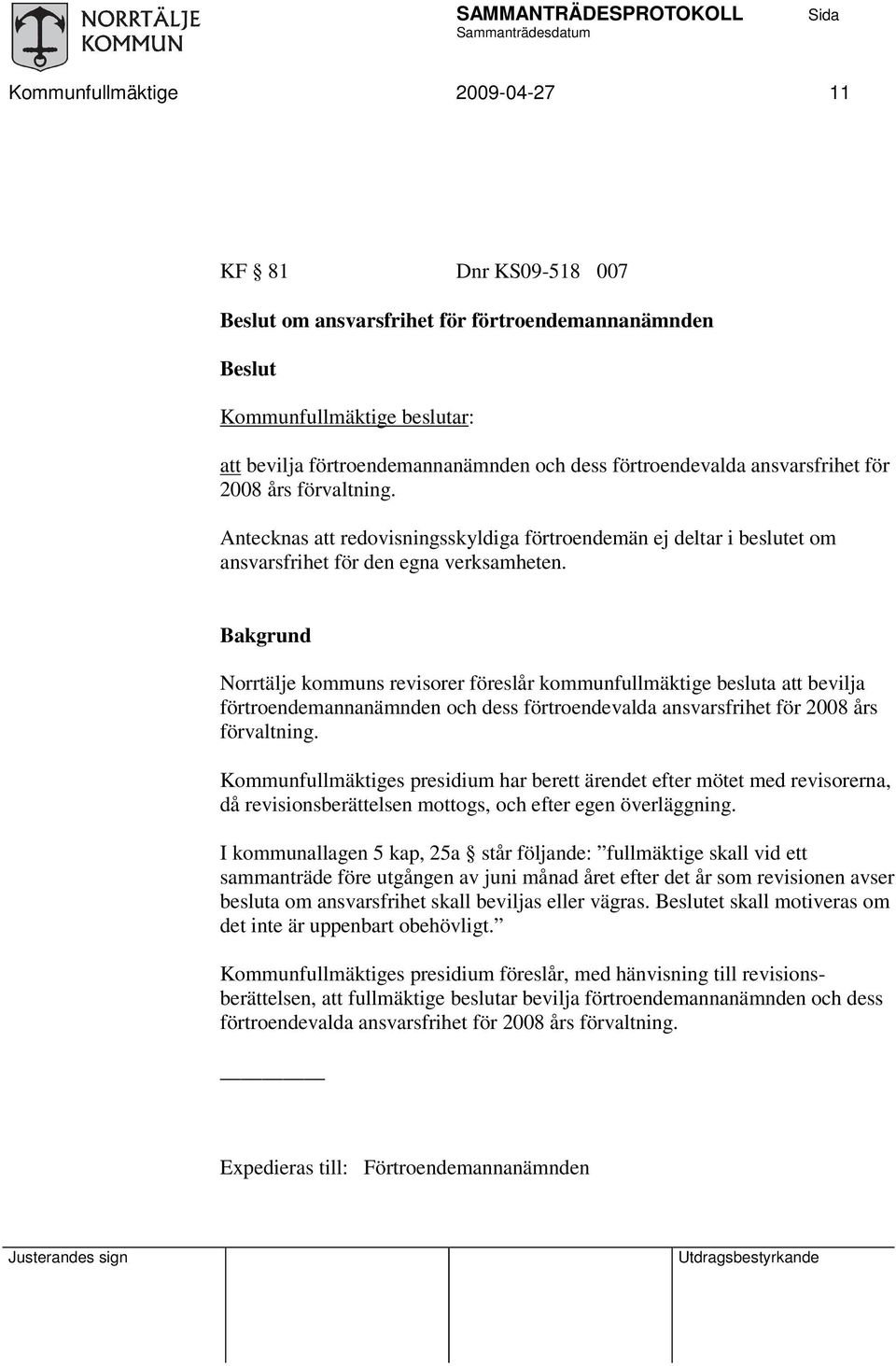 Bakgrund Norrtälje kommuns revisorer föreslår kommunfullmäktige besluta att bevilja förtroendemannanämnden och dess förtroendevalda ansvarsfrihet för 2008 års förvaltning.