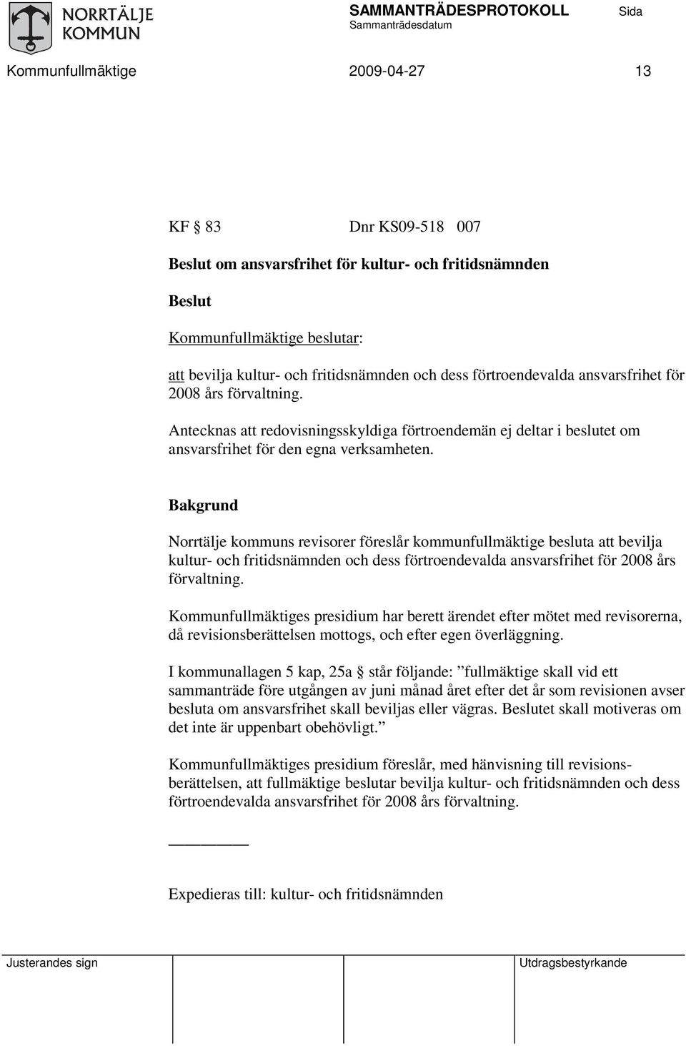 Bakgrund Norrtälje kommuns revisorer föreslår kommunfullmäktige besluta att bevilja kultur- och fritidsnämnden och dess förtroendevalda ansvarsfrihet för 2008 års förvaltning.