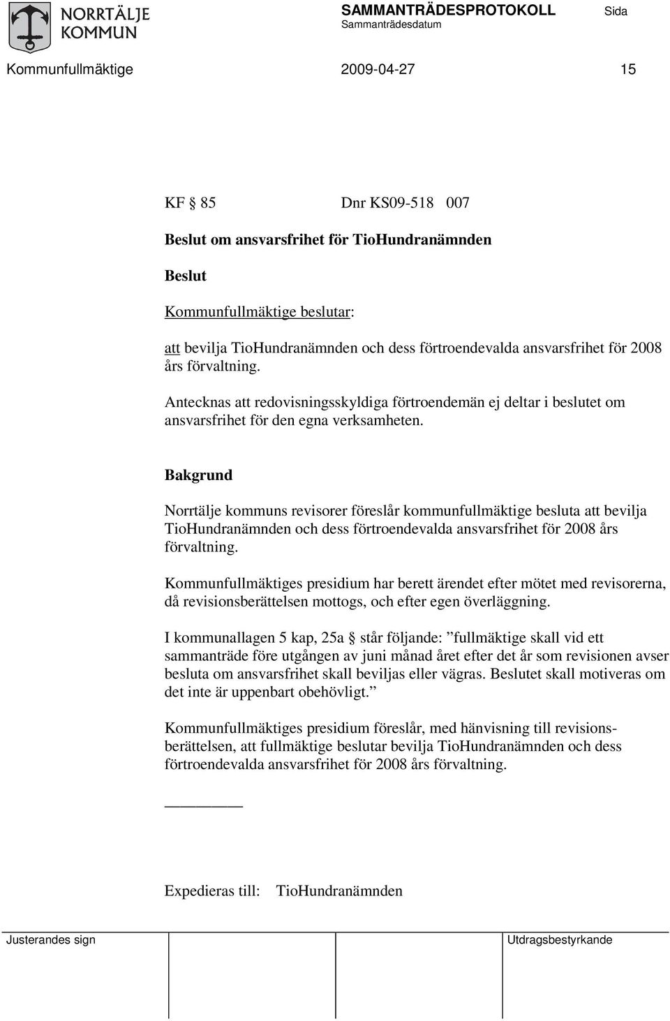 Bakgrund Norrtälje kommuns revisorer föreslår kommunfullmäktige besluta att bevilja TioHundranämnden och dess förtroendevalda ansvarsfrihet för 2008 års förvaltning.