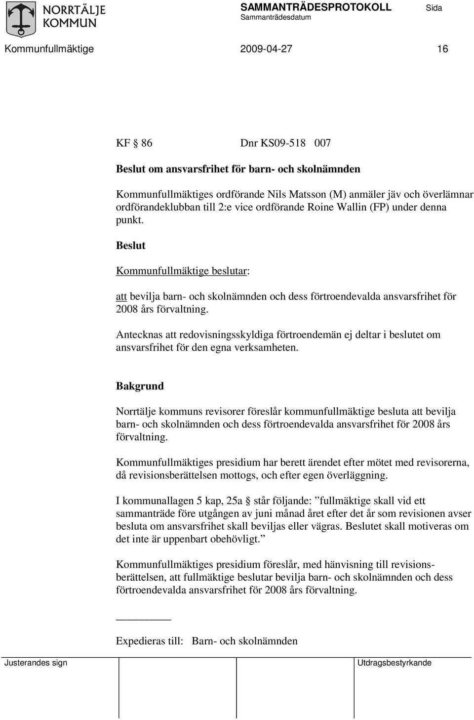 Antecknas att redovisningsskyldiga förtroendemän ej deltar i beslutet om ansvarsfrihet för den egna verksamheten.