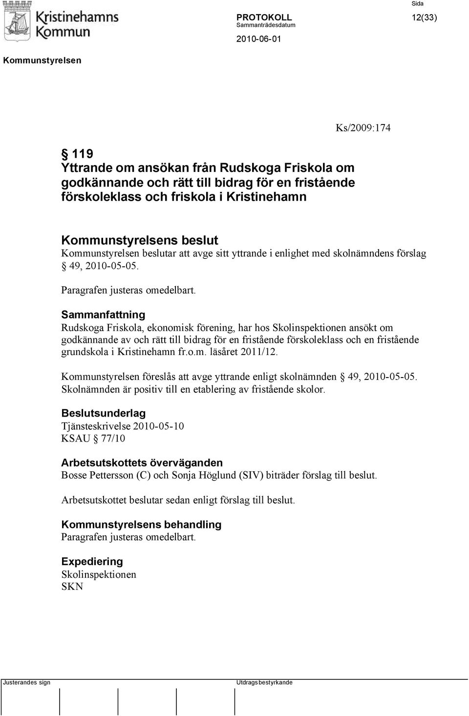 Rudskoga Friskola, ekonomisk förening, har hos Skolinspektionen ansökt om godkännande av och rätt till bidrag för en fristående förskoleklass och en fristående grundskola i Kristinehamn fr.o.m. läsåret 2011/12.