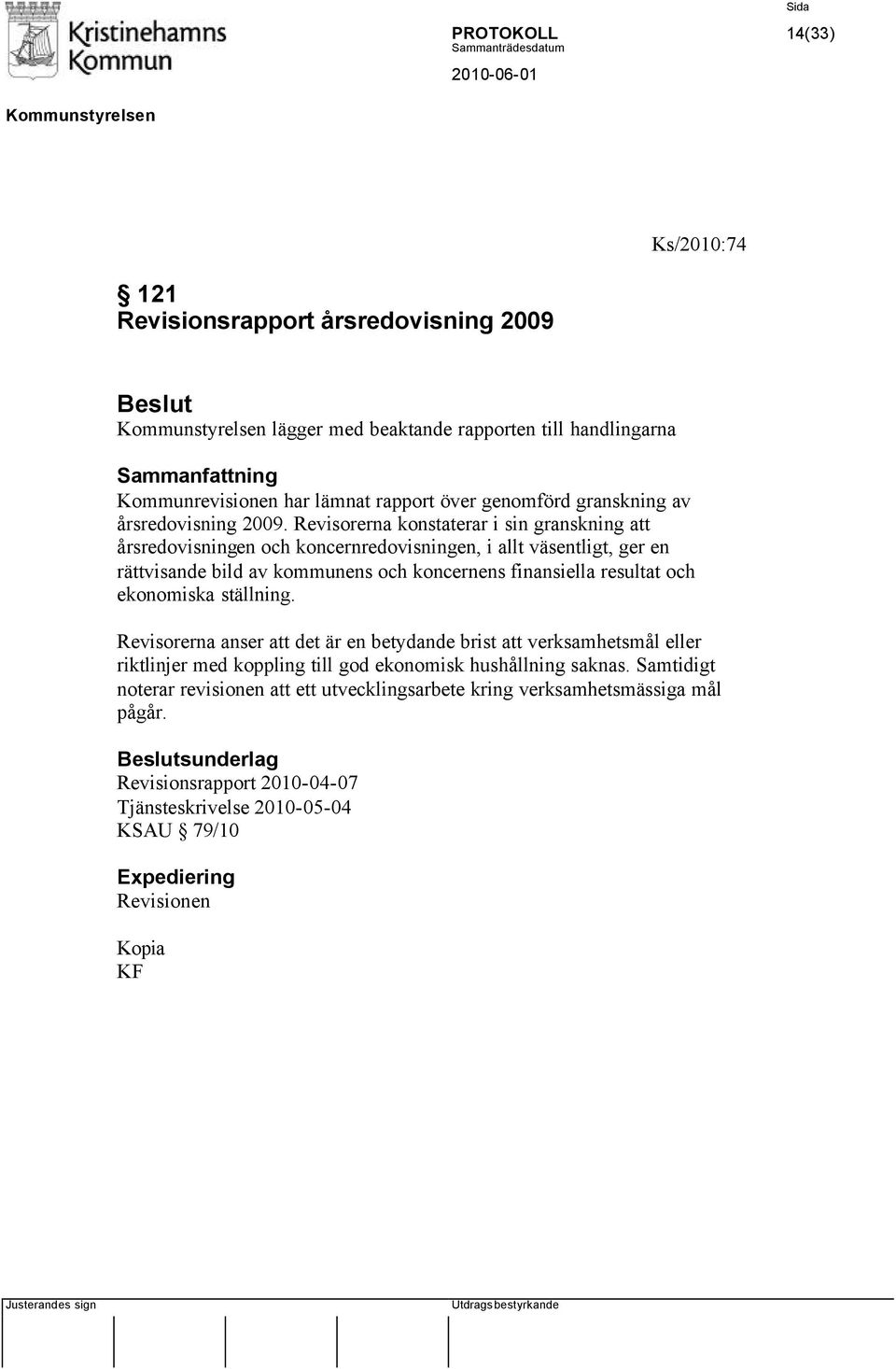 Revisorerna konstaterar i sin granskning att årsredovisningen och koncernredovisningen, i allt väsentligt, ger en rättvisande bild av kommunens och koncernens finansiella resultat och