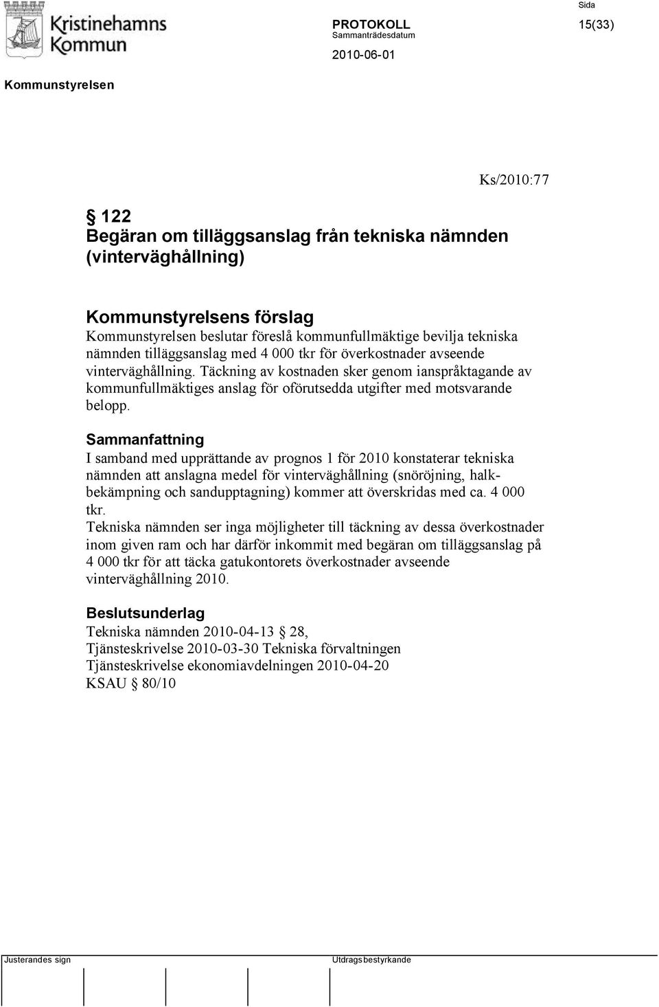 I samband med upprättande av prognos 1 för 2010 konstaterar tekniska nämnden att anslagna medel för vinterväghållning (snöröjning, halkbekämpning och sandupptagning) kommer att överskridas med ca.