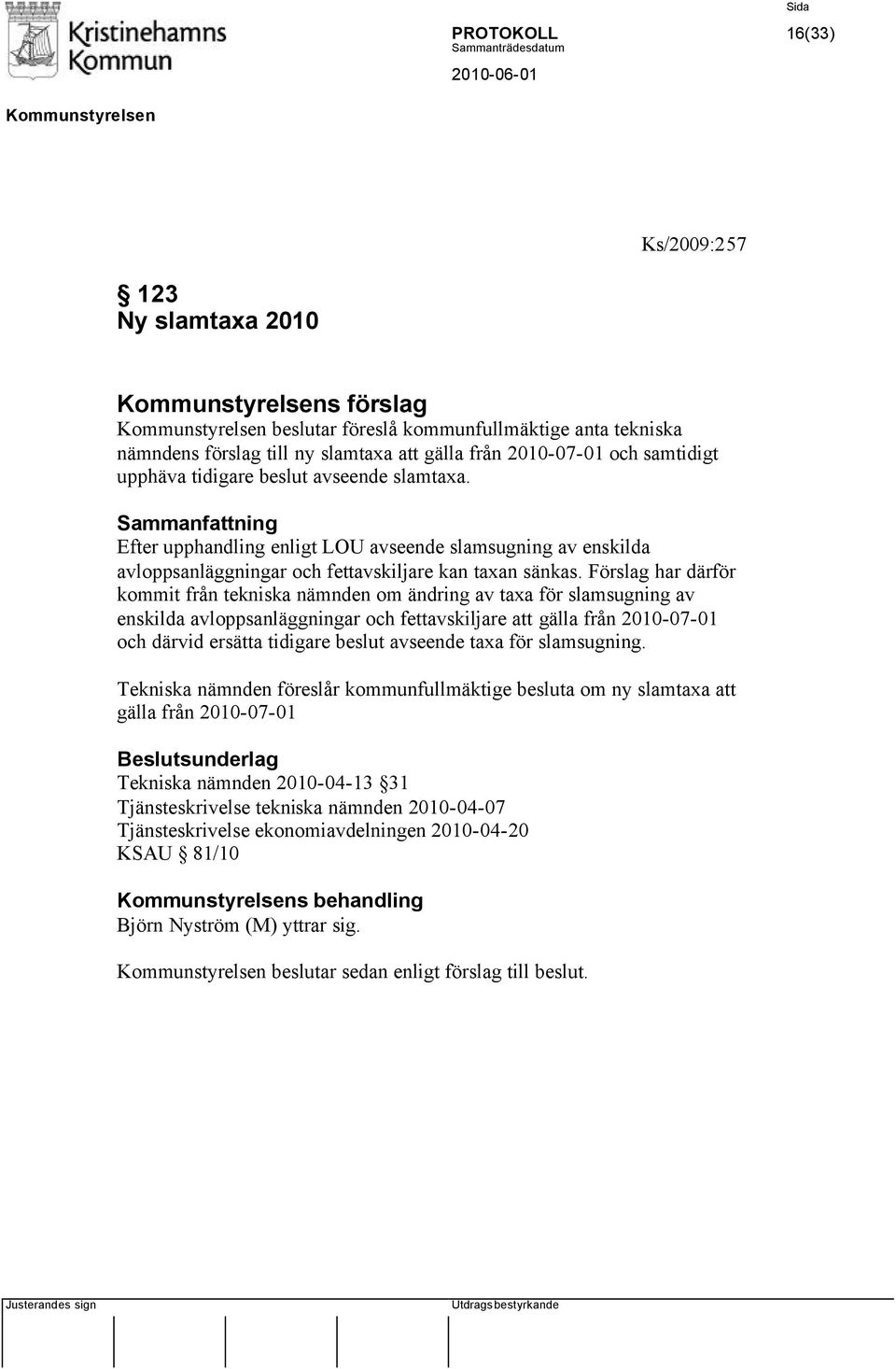 Förslag har därför kommit från tekniska nämnden om ändring av taxa för slamsugning av enskilda avloppsanläggningar och fettavskiljare att gälla från 2010-07-01 och därvid ersätta tidigare beslut