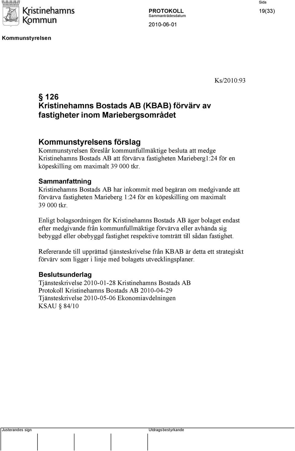 Kristinehamns Bostads AB har inkommit med begäran om medgivande att förvärva fastigheten Marieberg 1:24 för en köpeskilling om maximalt 39 000 tkr.