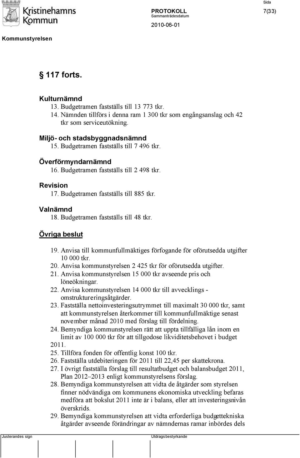 Budgetramen fastställs till 48 tkr. Övriga beslut 19. Anvisa till kommunfullmäktiges förfogande för oförutsedda utgifter 10 000 tkr. 20. Anvisa kommunstyrelsen 2 425 tkr för oförutsedda utgifter. 21.