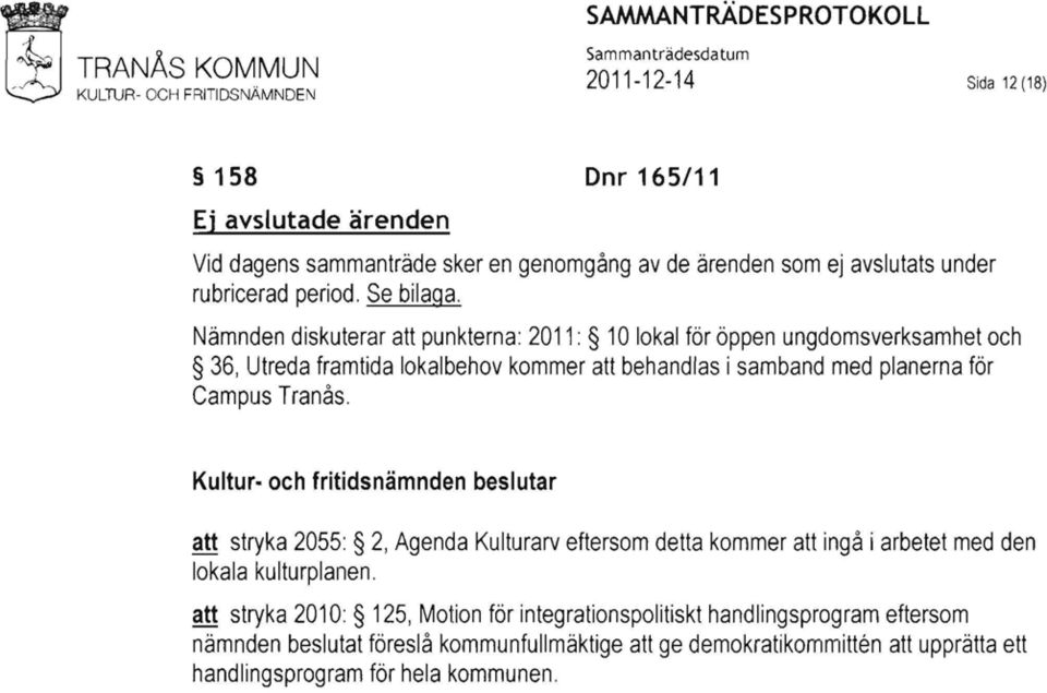 Nämnden diskuterar att punkterna: 2011: 10 lokal för öppen ungdomsverksamhet och 36, Utreda framtida lokalbehov kommer att behandlas i samband med planerna för Campus Tranås.