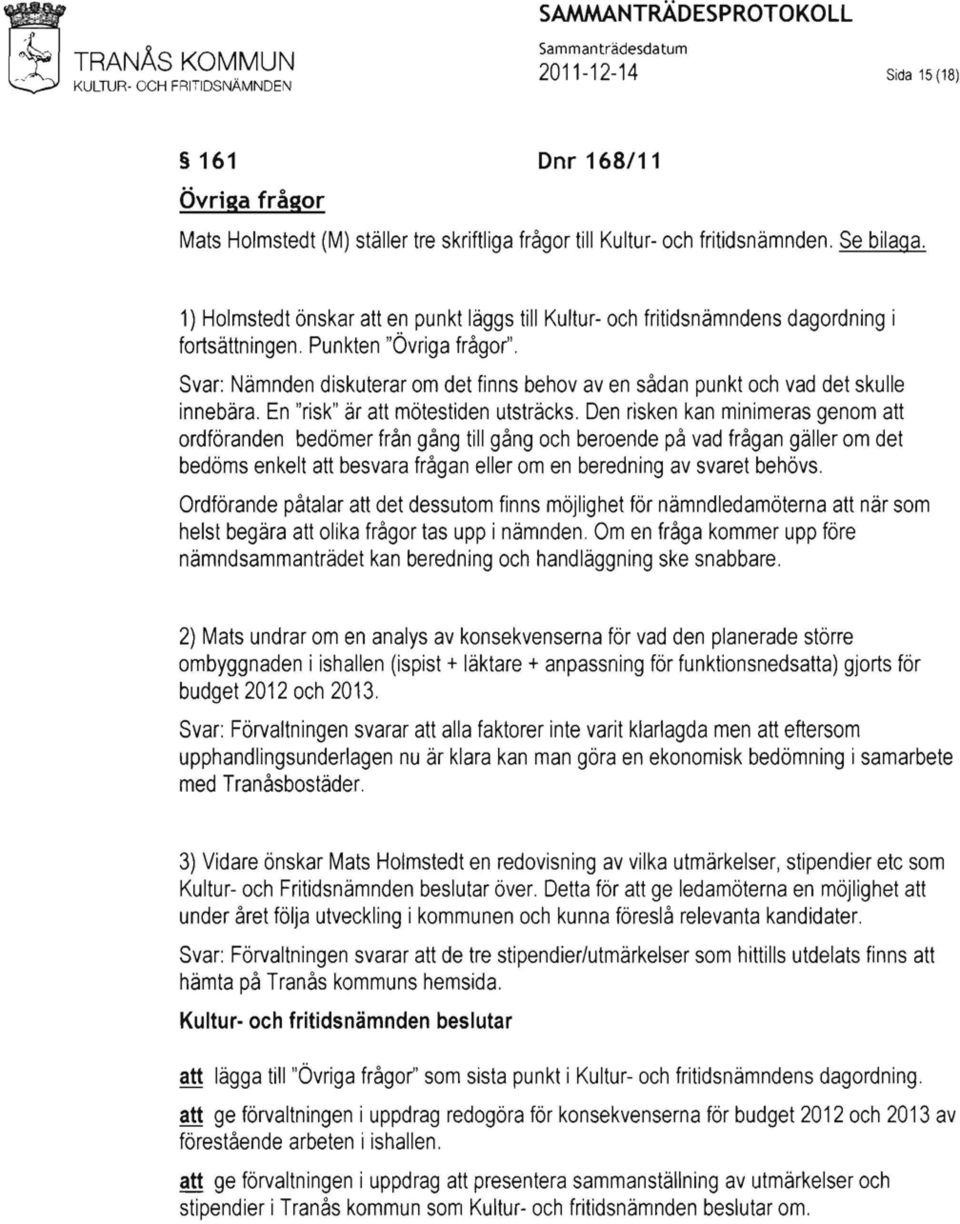 Svar: Nämnden diskuterar om det finns behov aven sådan punkt och vad det skulle innebära. En "risk" är att mötestiden utsträcks.