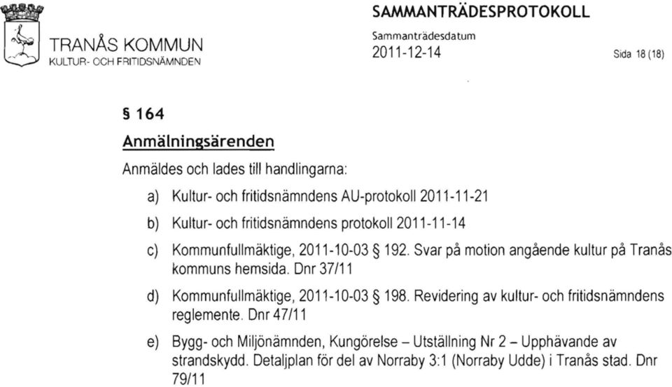 Svar på motion angående kultur på Tranås kommuns hemsida. Dnr 37/11 d) Kommunfullmäktige, 2011-10-03 198.