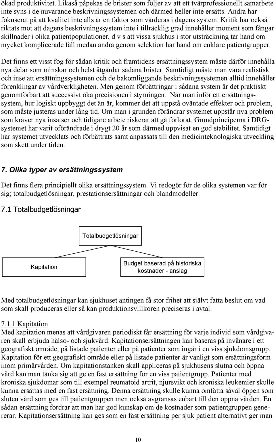 Kritik har också riktats mot att dagens beskrivningssystem inte i tillräcklig grad innehåller moment som fångar skillnader i olika patientpopulationer, d v s att vissa sjukhus i stor utsträckning tar