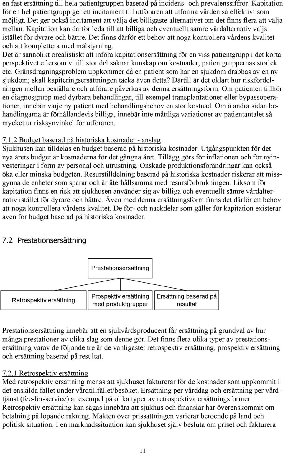 Kapitation kan därför leda till att billiga och eventuellt sämre vårdalternativ väljs istället för dyrare och bättre.