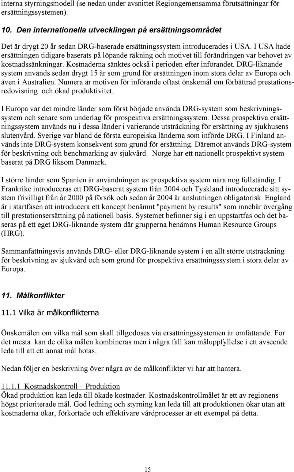 I USA hade ersättningen tidigare baserats på löpande räkning och motivet till förändringen var behovet av kostnadssänkningar. Kostnaderna sänktes också i perioden efter införandet.