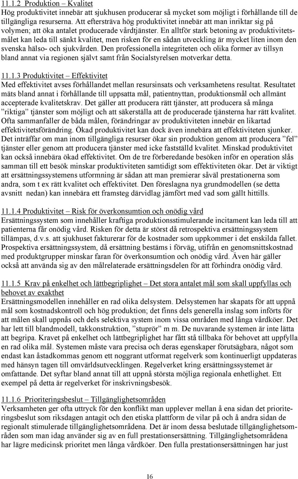 En alltför stark betoning av produktivitetsmålet kan leda till sänkt kvalitet, men risken för en sådan utveckling är mycket liten inom den svenska hälso- och sjukvården.