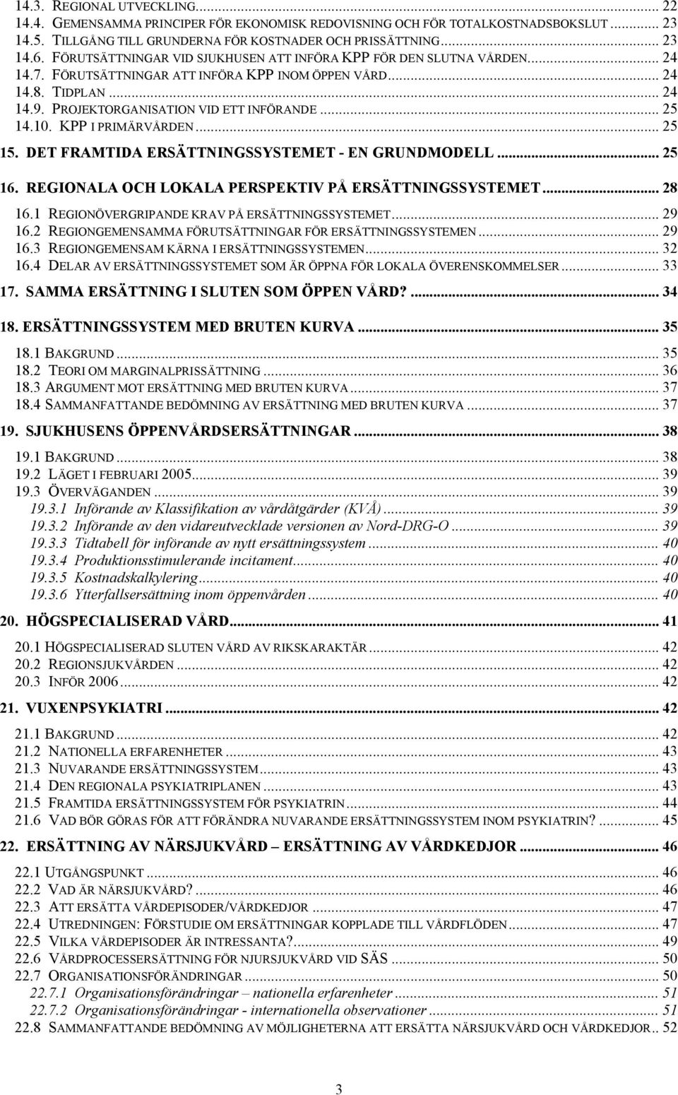 .. 25 14.10. KPP I PRIMÄRVÅRDEN... 25 15. DET FRAMTIDA ERSÄTTNINGSSYSTEMET - EN GRUNDMODELL... 25 16. REGIONALA OCH LOKALA PERSPEKTIV PÅ ERSÄTTNINGSSYSTEMET... 28 16.