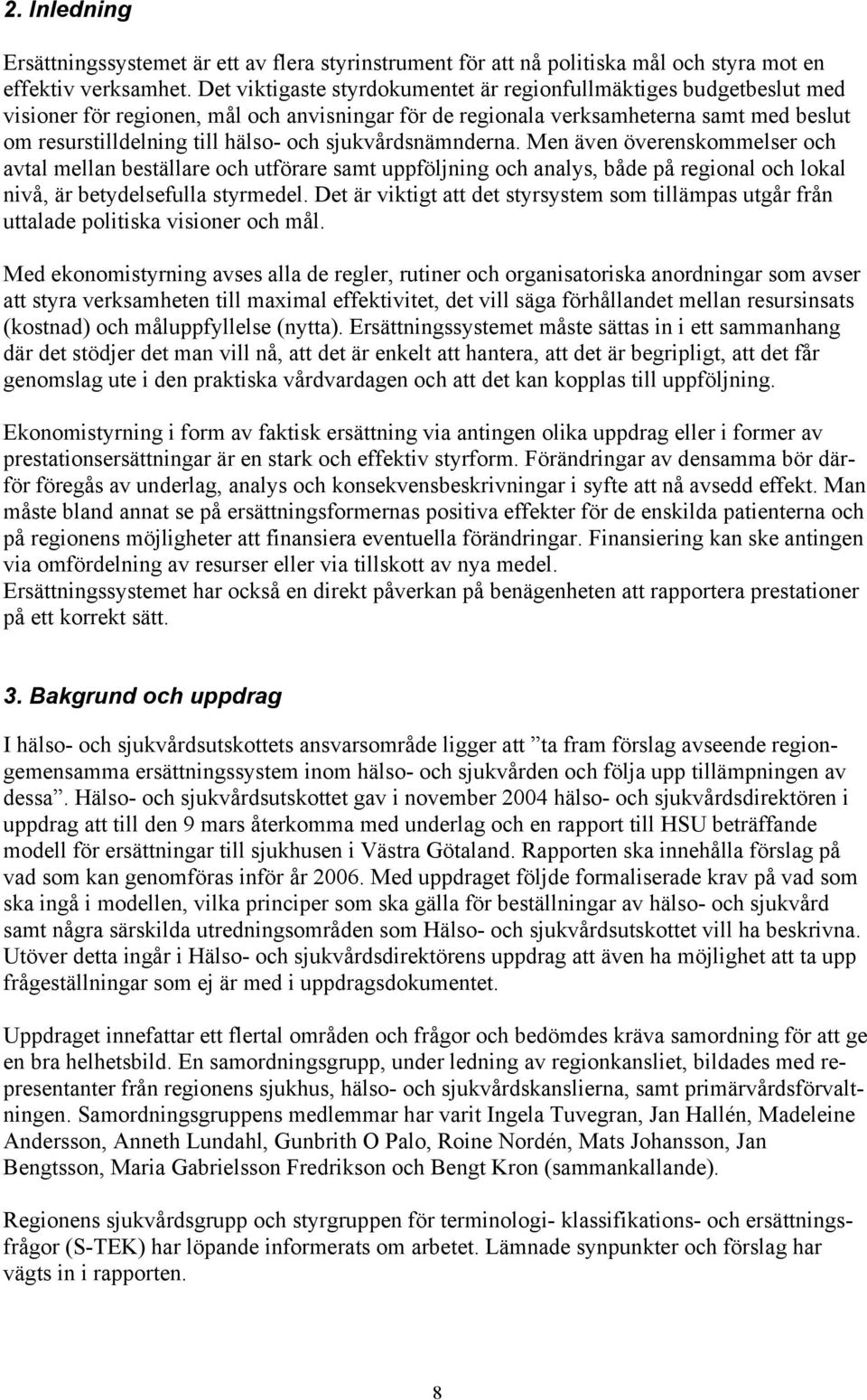 sjukvårdsnämnderna. Men även överenskommelser och avtal mellan beställare och utförare samt uppföljning och analys, både på regional och lokal nivå, är betydelsefulla styrmedel.