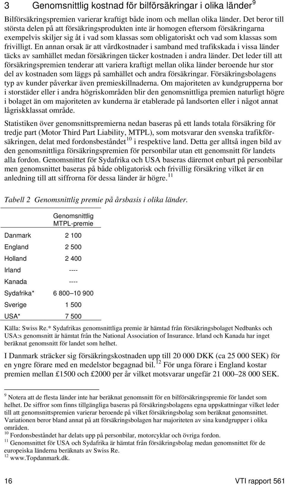 En annan orsak är att vårdkostnader i samband med trafikskada i vissa länder täcks av samhället medan försäkringen täcker kostnaden i andra länder.