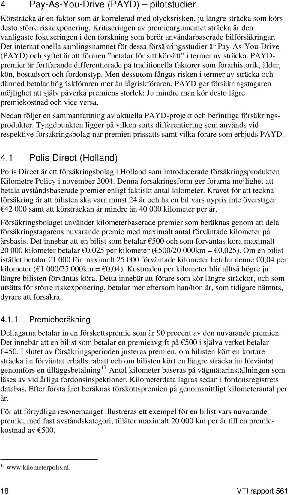 Det internationella samlingsnamnet för dessa försäkringsstudier är Pay-As-You-Drive (PAYD) och syftet är att föraren betalar för sitt körsätt i termer av sträcka.