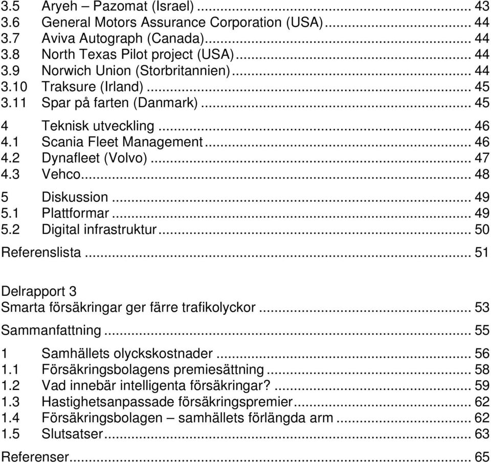 1 Plattformar... 49 5.2 Digital infrastruktur... 50 Referenslista... 51 Delrapport 3 Smarta försäkringar ger färre trafikolyckor... 53 Sammanfattning... 55 1 Samhällets olyckskostnader... 56 1.