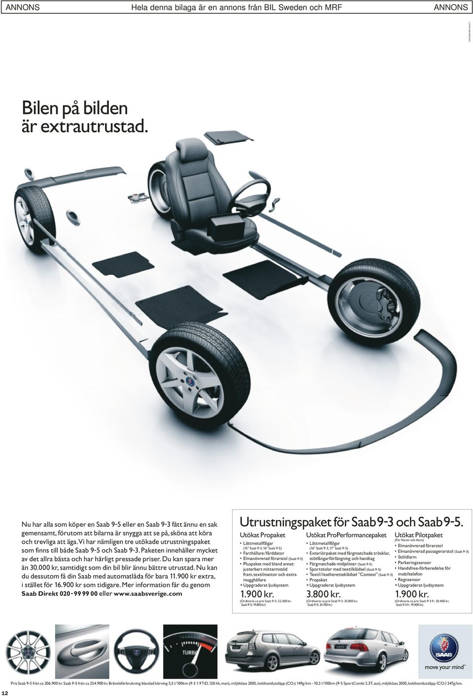 vi har nämligen tre utökade utrustningspaket som finns till både Saab 9-5 och Saab 9-3.Paketen innehåller mycket av det allra bästa och har härligt pressade priser. Du kan spara mer än 30.