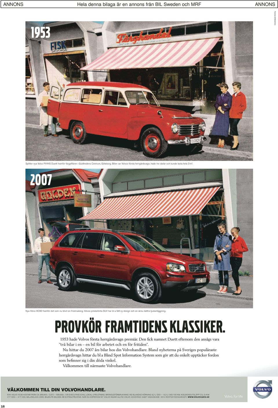 1953 hade Volvos första herrgårdsvagn premiär. Den fick namnet Duett eftersom den ansågs vara två bilar i en en bil för arbetet och en för fritiden. Nu hittar du 2007 års bilar hos din Volvohandlare.