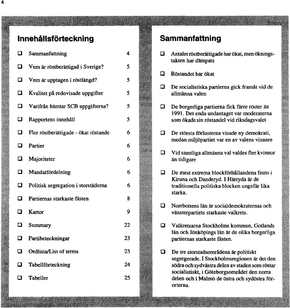 Partibeteckningar 23 Ordlista/List of terms 23 Tabellförteckning 24 Tabeller 25 Sammanfattning Antalet röstberättigade har ökat, men ökningstakten har dämpats Röstandet har ökat De socialistiska