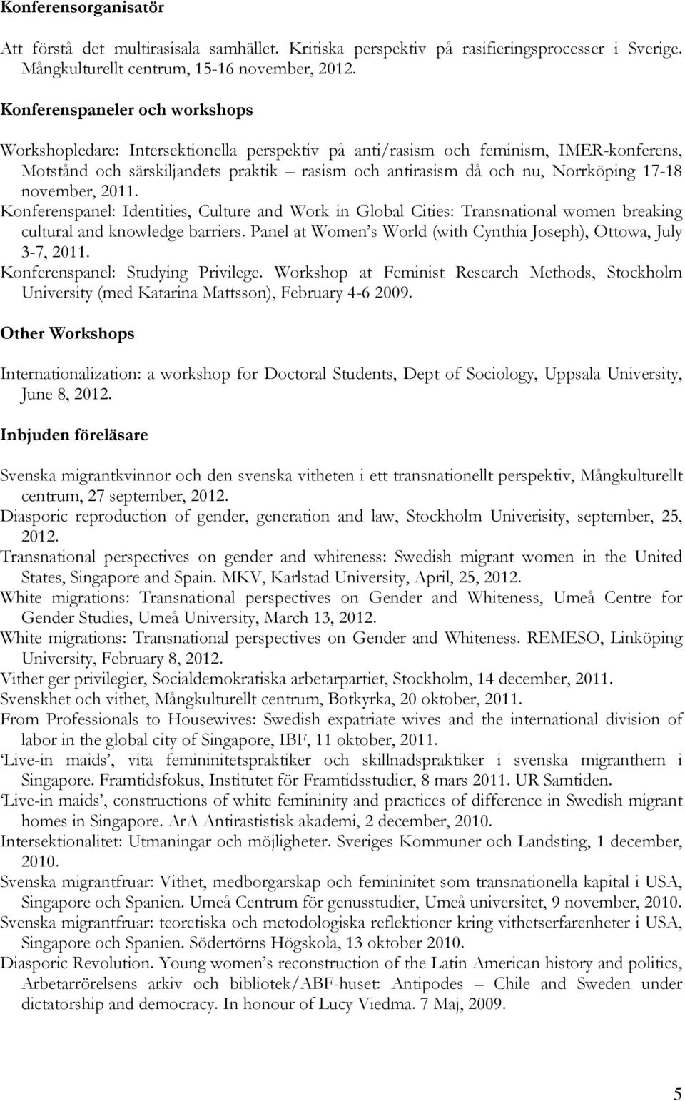 17-18 november, 2011. Konferenspanel: Identities, Culture and Work in Global Cities: Transnational women breaking cultural and knowledge barriers.