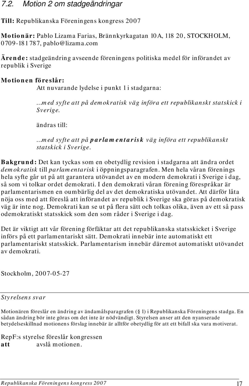 införa ett republikanskt statskick i Sverige. ändras till: med syfte att på parlamentarisk väg införa ett republikanskt statskick i Sverige.