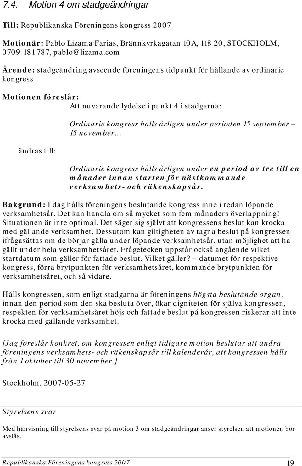 årligen under perioden 15 september 15 november Ordinarie kongress hålls årligen under en period av tre till en månader innan starten för nästkommande verksamhets- och räkenskapsår.