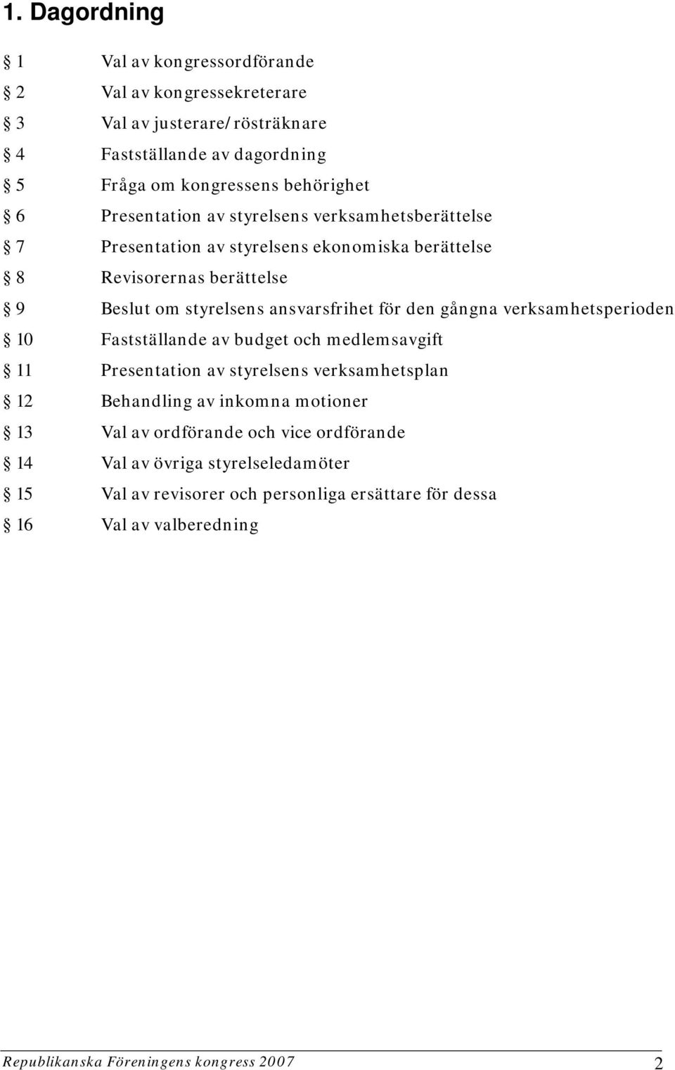 gångna verksamhetsperioden 10 Fastställande av budget och medlemsavgift 11 Presentation av styrelsens verksamhetsplan 12 Behandling av inkomna motioner 13 Val av