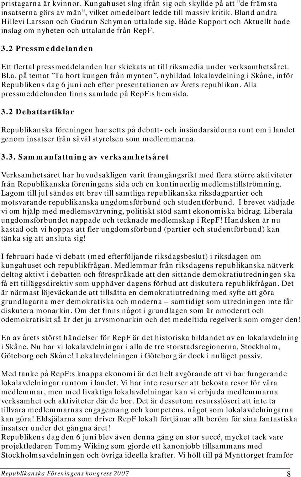 2 Pressmeddelanden Ett flertal pressmeddelanden har skickats ut till riksmedia under verksamhetsåret. Bl.a. på temat Ta bort kungen från mynten, nybildad lokalavdelning i Skåne, inför Republikens dag 6 juni och efter presentationen av Årets republikan.