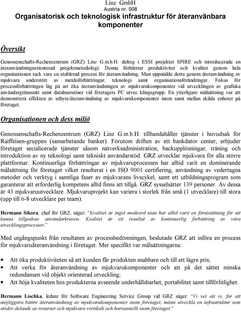 Man uppnådde detta genom återanvändning av mjukvara understött av metdoförbättringar, teknologi samt organisationsförändringar.