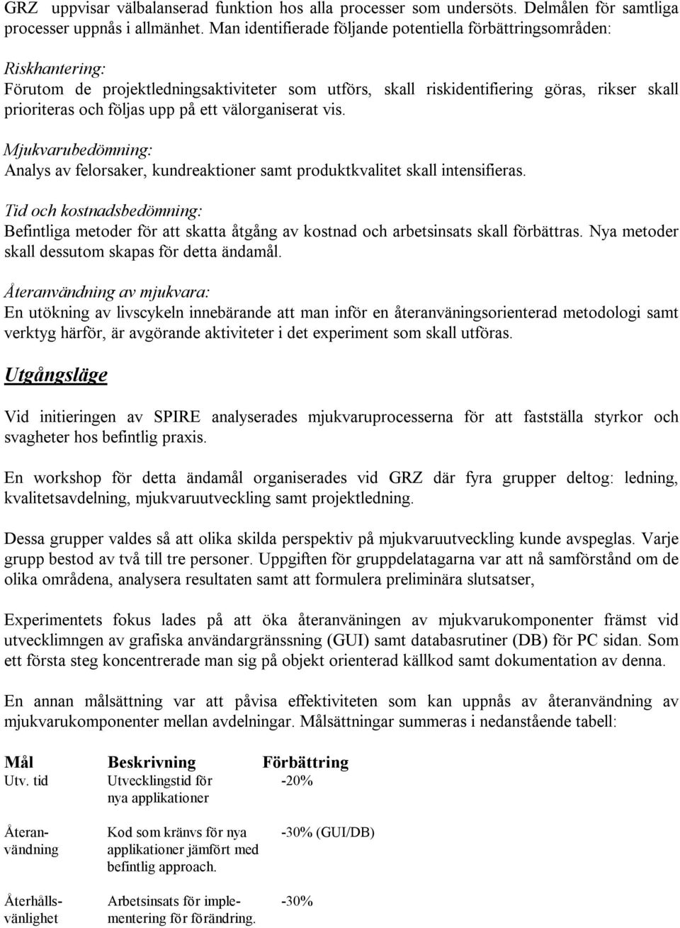 ett välorganiserat vis. Mjukvarubedömning: Analys av felorsaker, kundreaktioner samt produktkvalitet skall intensifieras.