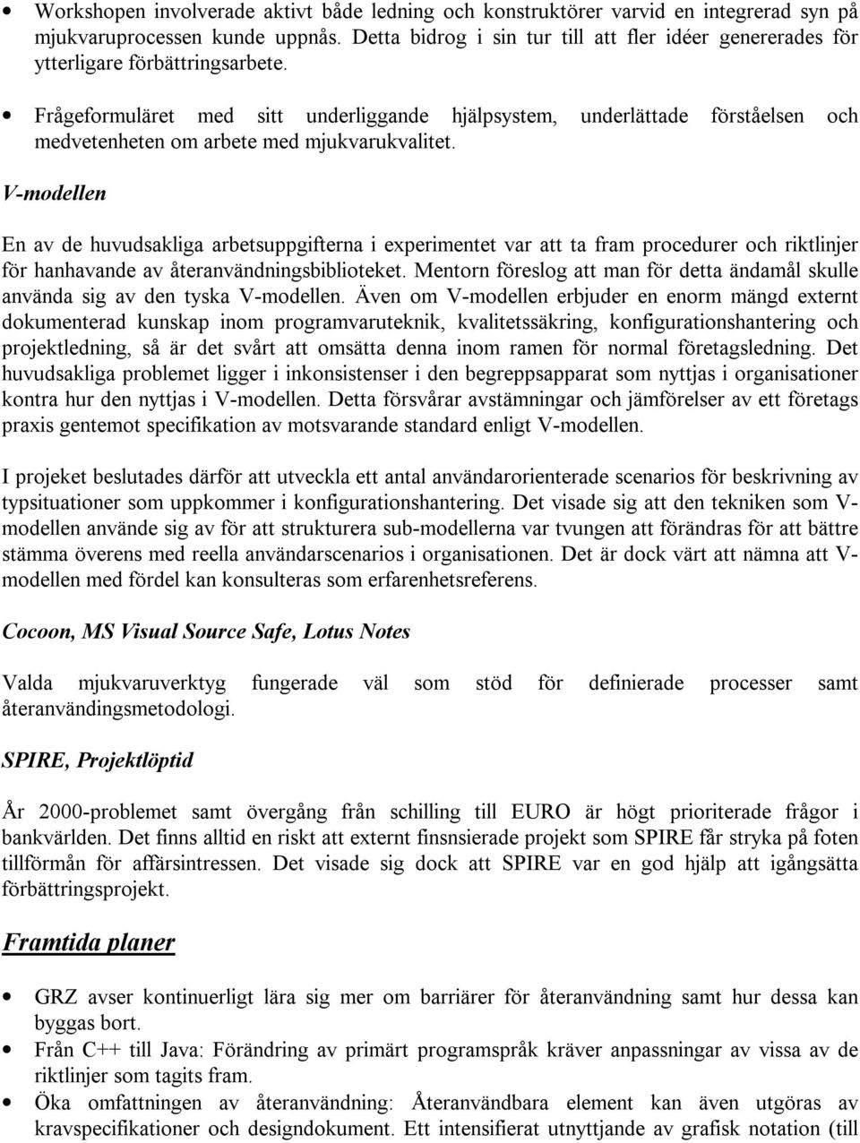 Frågeformuläret med sitt underliggande hjälpsystem, underlättade förståelsen och medvetenheten om arbete med mjukvarukvalitet.