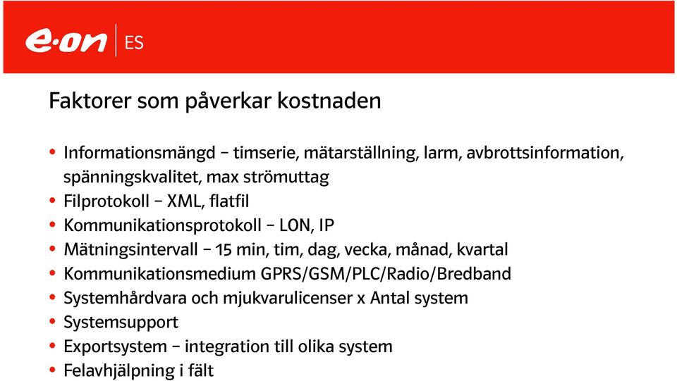 Mätningsintervall 15 min, tim, dag, vecka, månad, kvartal Kommunikationsmedium GPRS/GSM/PLC/Radio/Bredband