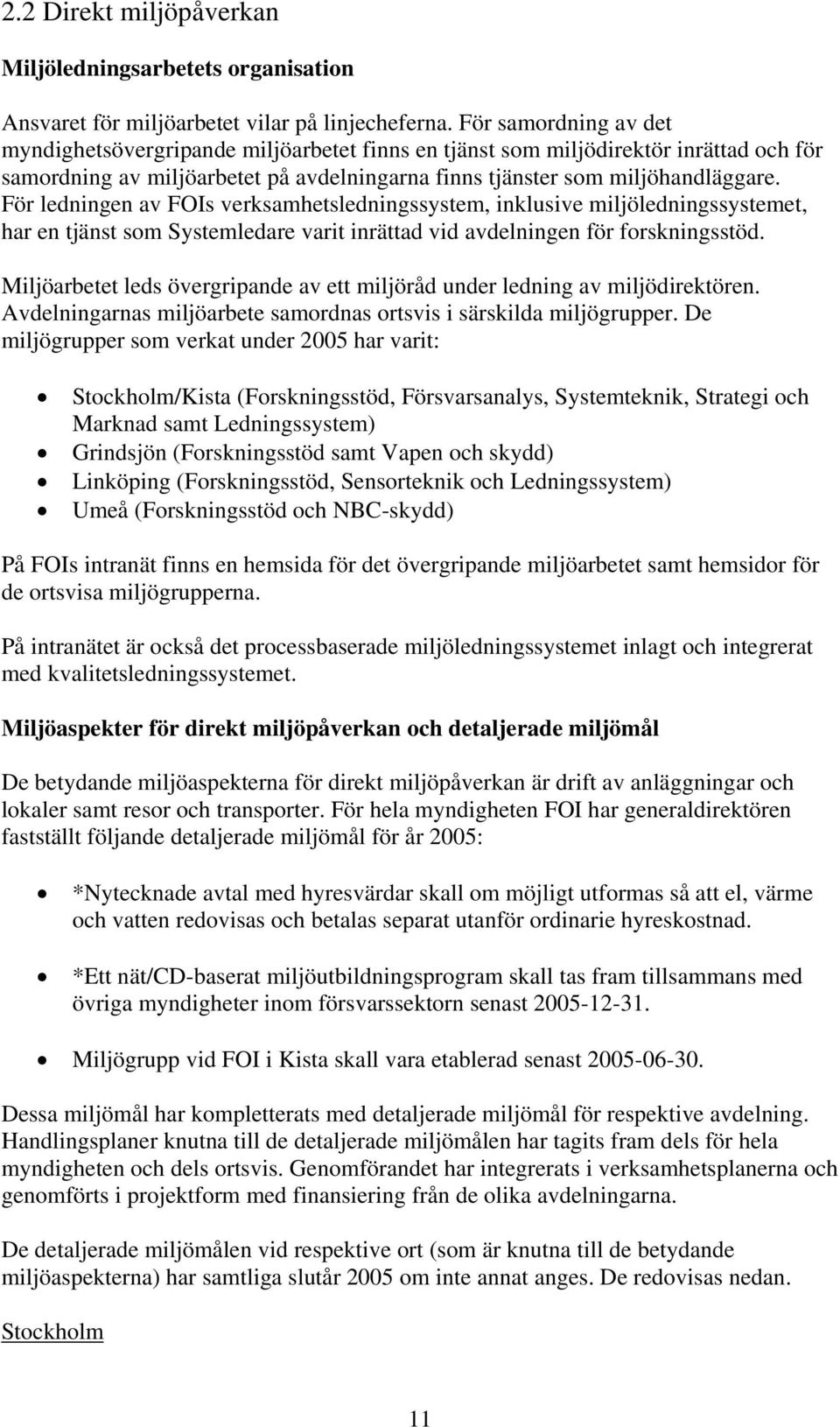 För ledningen av FOIs verksamhetsledningssystem, inklusive miljöledningssystemet, har en tjänst som Systemledare varit inrättad vid avdelningen för forskningsstöd.