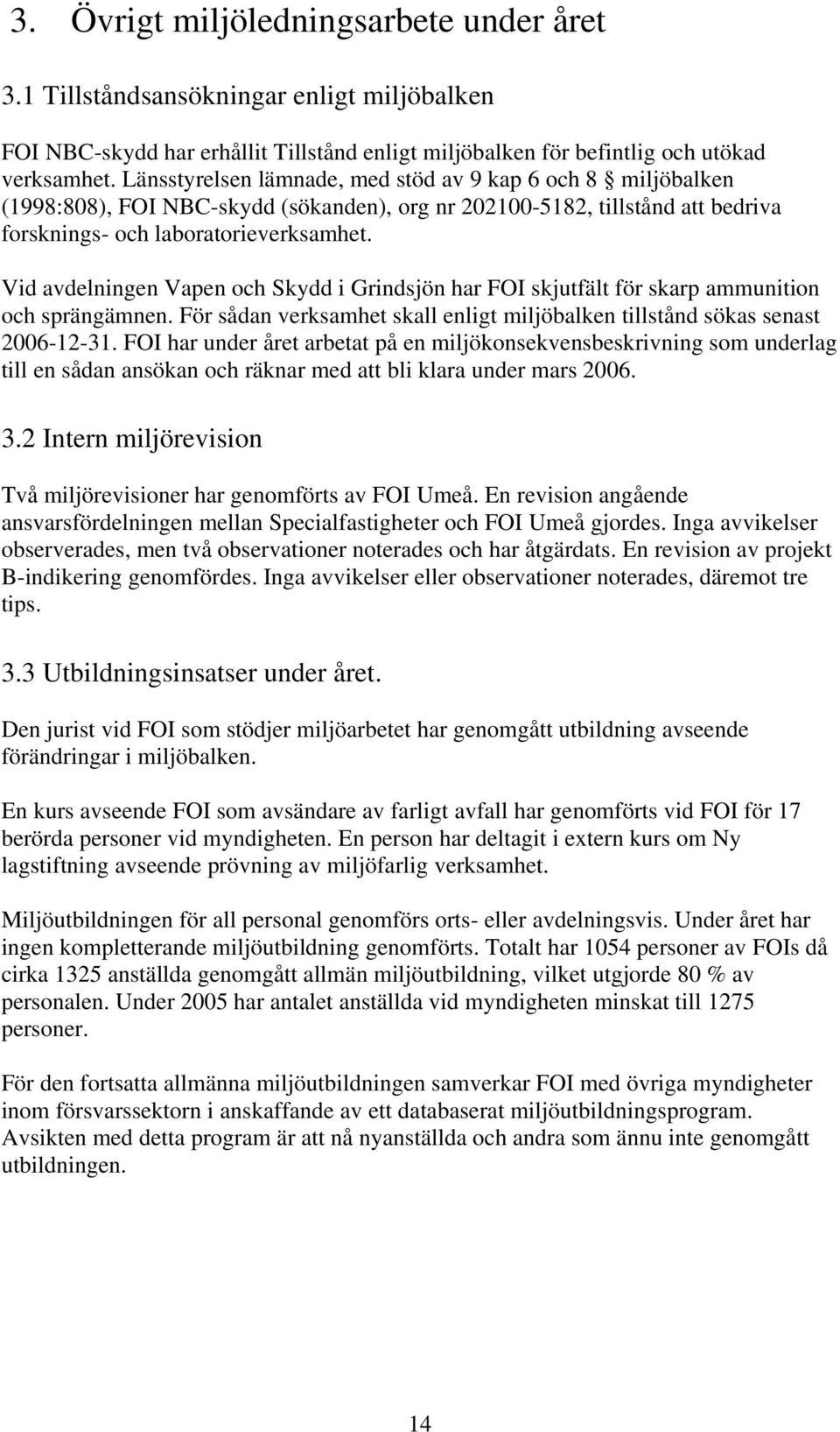 Vid avdelningen Vapen och Skydd i Grindsjön har FOI skjutfält för skarp ammunition och sprängämnen. För sådan verksamhet skall enligt miljöbalken tillstånd sökas senast 2006-12-31.