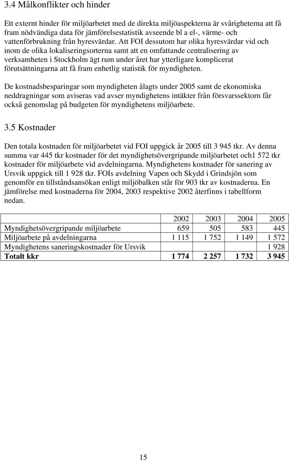 Att FOI dessutom har olika hyresvärdar vid och inom de olika lokaliseringsorterna samt att en omfattande centralisering av verksamheten i Stockholm ägt rum under året har ytterligare komplicerat