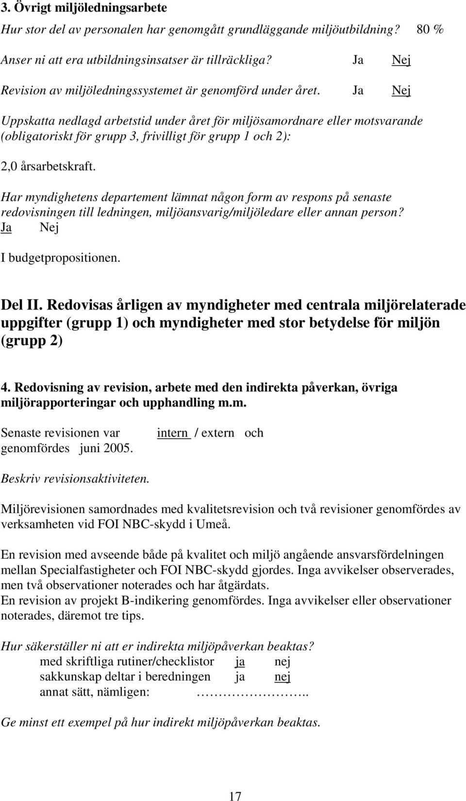 Ja Nej Uppskatta nedlagd arbetstid under året för miljösamordnare eller motsvarande (obligatoriskt för grupp 3, frivilligt för grupp 1 och 2): 2,0 årsarbetskraft.