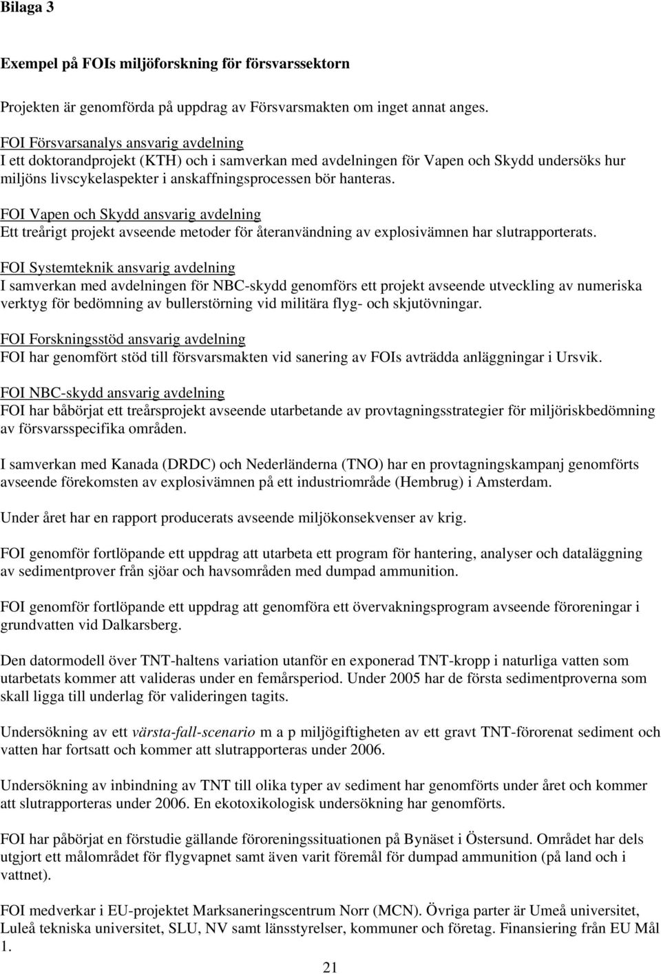 FOI Vapen och Skydd ansvarig avdelning Ett treårigt projekt avseende metoder för återanvändning av explosivämnen har slutrapporterats.