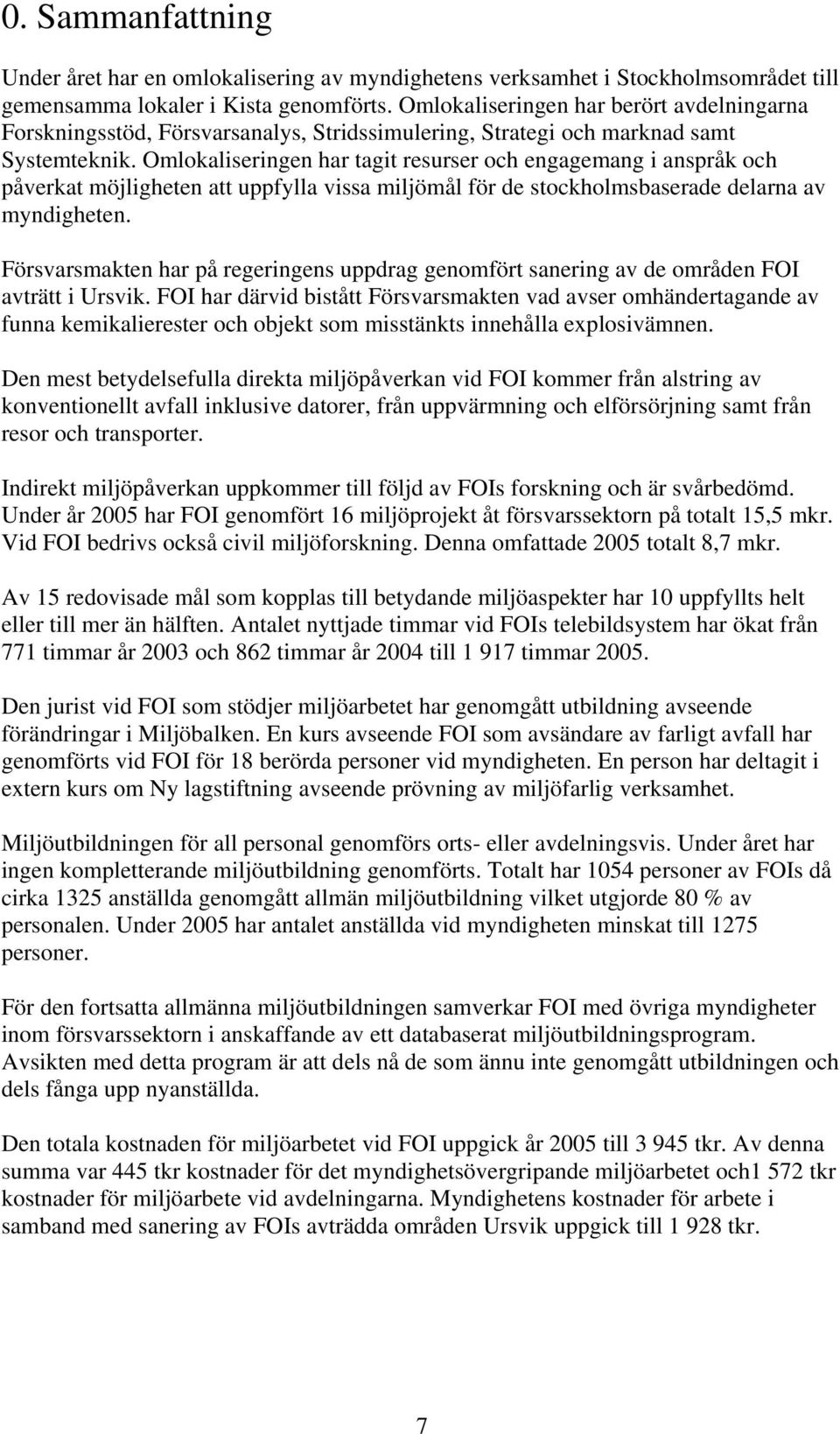 Omlokaliseringen har tagit resurser och engagemang i anspråk och påverkat möjligheten att uppfylla vissa miljömål för de stockholmsbaserade delarna av myndigheten.