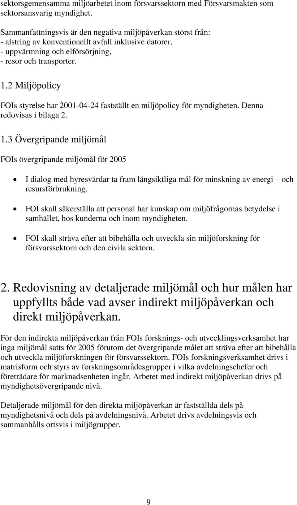 2 Miljöpolicy FOIs styrelse har 2001-04-24 fastställt en miljöpolicy för myndigheten. Denna redovisas i bilaga 2. 1.