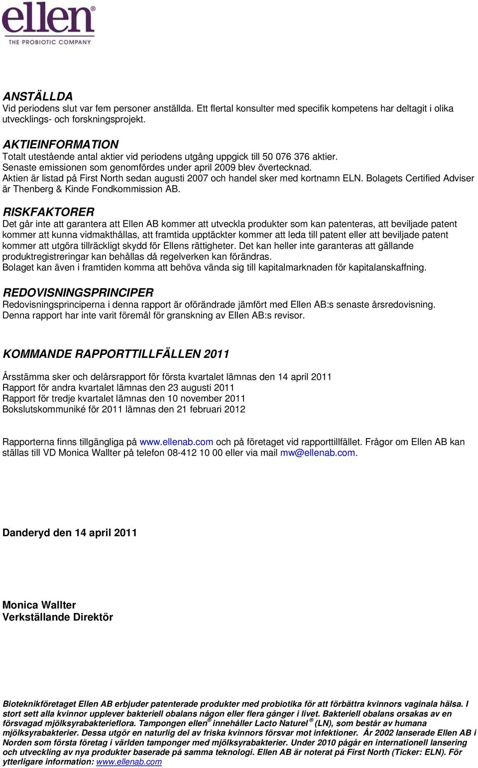 Aktien är listad på First North sedan augusti 2007 och handel sker med kortnamn ELN. Bolagets Certified Adviser är Thenberg & Kinde Fondkommission AB.