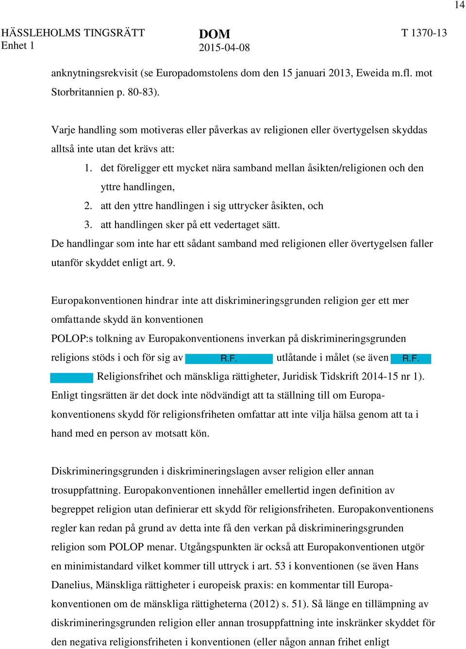 det föreligger ett mycket nära samband mellan åsikten/religionen och den yttre handlingen, 2. att den yttre handlingen i sig uttrycker åsikten, och 3. att handlingen sker på ett vedertaget sätt.