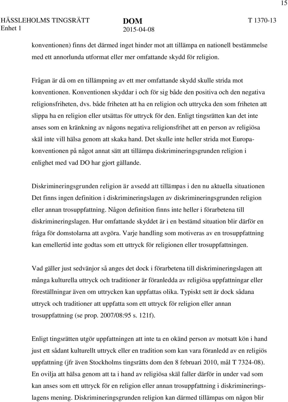 både friheten att ha en religion och uttrycka den som friheten att slippa ha en religion eller utsättas för uttryck för den.