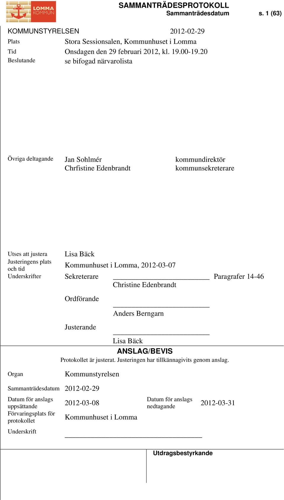 i Lomma, 2012-03-07 och tid Underskrifter Sekreterare Paragrafer 14-46 Christine Edenbrandt Ordförande Anders Berngarn Justerande Lisa Bäck ANSLAG/BEVIS Protokollet är justerat.