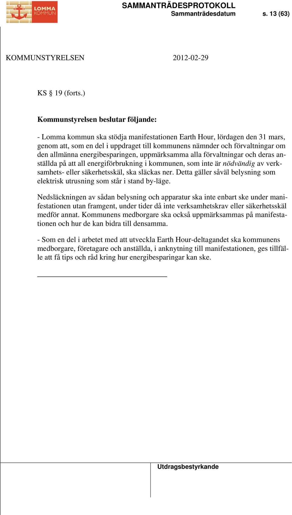 allmänna energibesparingen, uppmärksamma alla förvaltningar och deras anställda på att all energiförbrukning i kommunen, som inte är nödvändig av verksamhets- eller säkerhetsskäl, ska släckas ner.