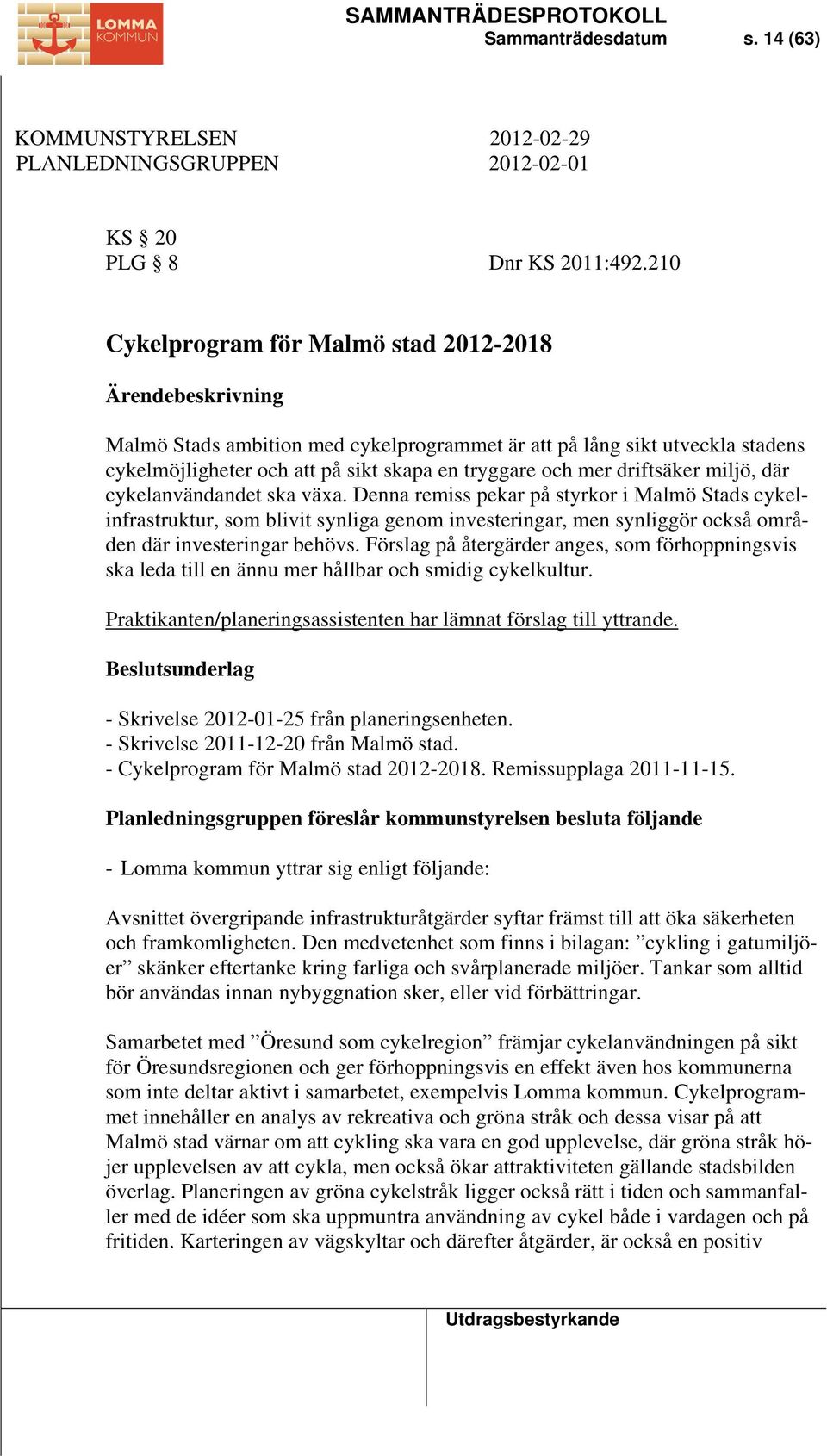 där cykelanvändandet ska växa. Denna remiss pekar på styrkor i Malmö Stads cykelinfrastruktur, som blivit synliga genom investeringar, men synliggör också områden där investeringar behövs.