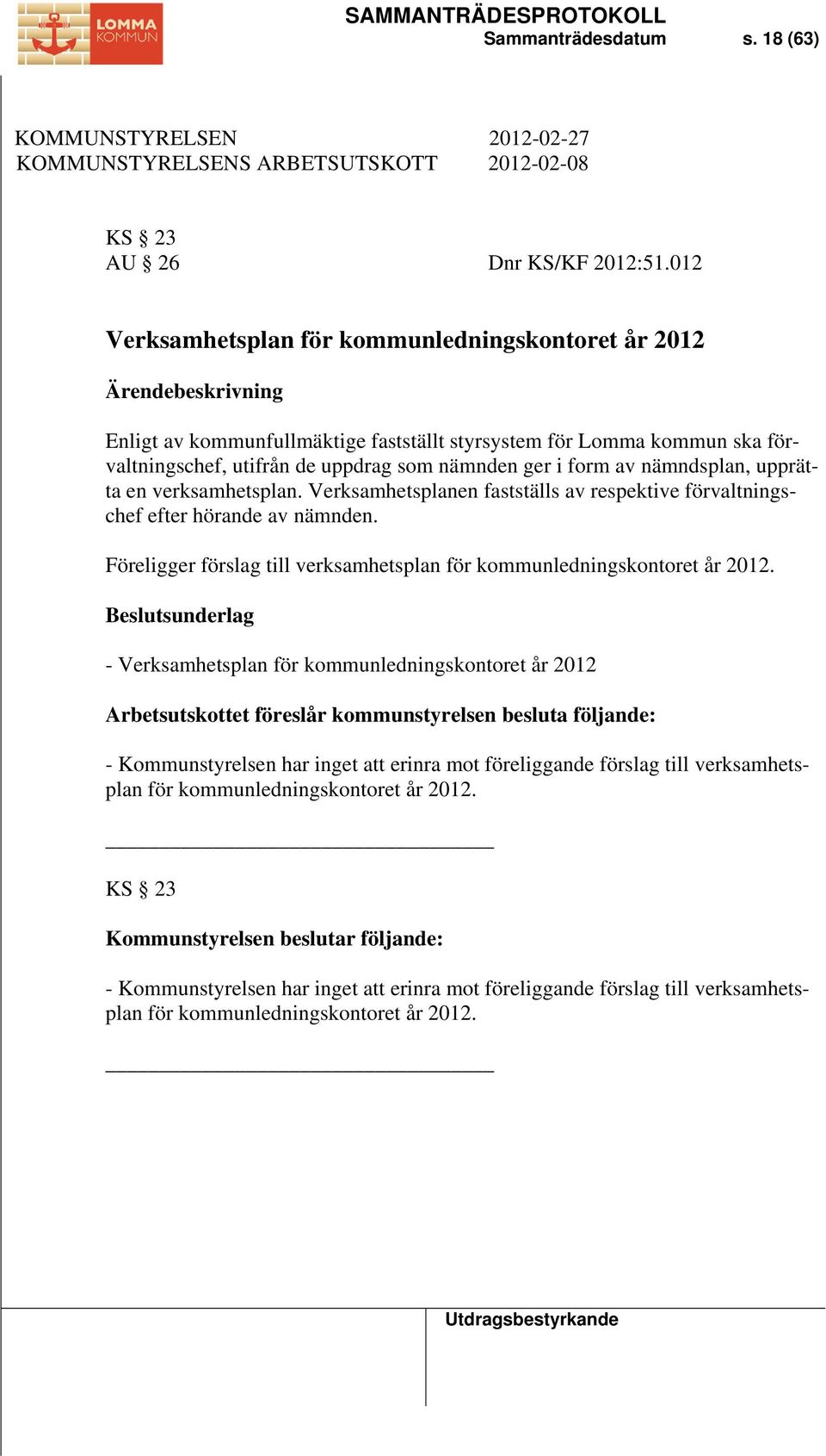 nämndsplan, upprätta en verksamhetsplan. Verksamhetsplanen fastställs av respektive förvaltningschef efter hörande av nämnden.