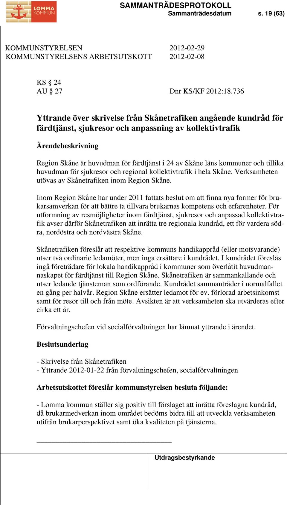 tillika huvudman för sjukresor och regional kollektivtrafik i hela Skåne. Verksamheten utövas av Skånetrafiken inom Region Skåne.