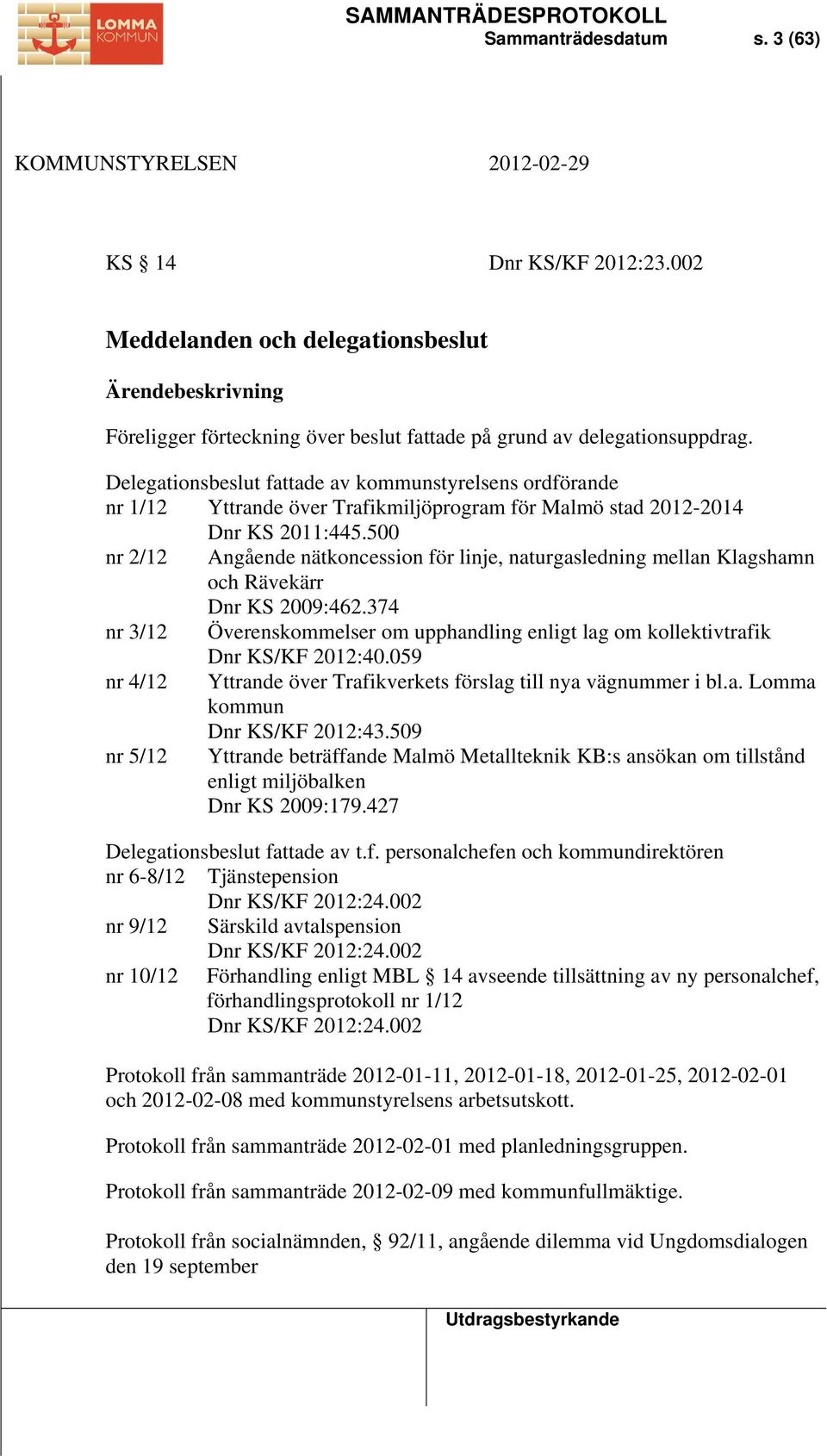 500 nr 2/12 Angående nätkoncession för linje, naturgasledning mellan Klagshamn och Rävekärr Dnr KS 2009:462.374 nr 3/12 Överenskommelser om upphandling enligt lag om kollektivtrafik Dnr KS/KF 2012:40.